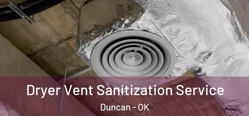  Dryer Vent Sanitization Service Duncan - OK
