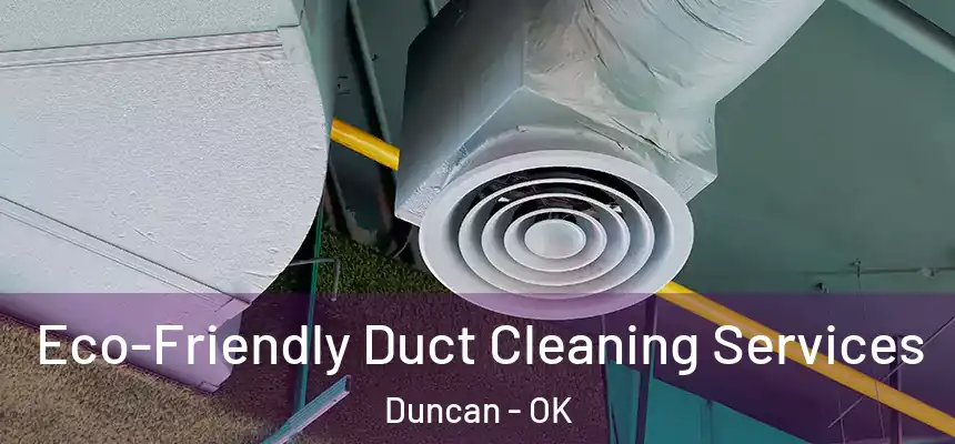 Eco-Friendly Duct Cleaning Services Duncan - OK