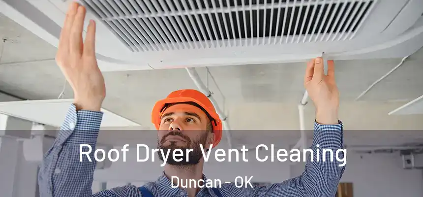  Roof Dryer Vent Cleaning Duncan - OK